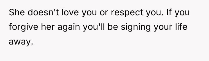 She doesn't love you or respect you. If you forgive...