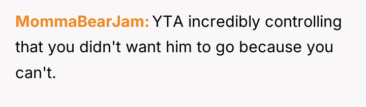 MommaBearJam YTA incredibly controlling that you didn't want him to...