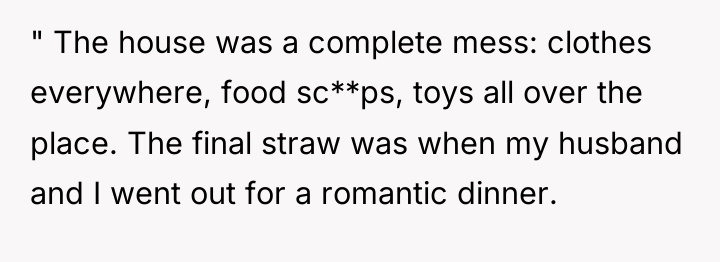 " The house was a complete mess: clothes everywhere, food...