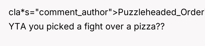 cla*s="comment_author">Puzzleheaded_Order78: YTA you picked a fight over a pizza??