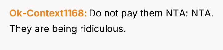 Ok-Context1168 Do not pay them NTA: NTA. They are being...