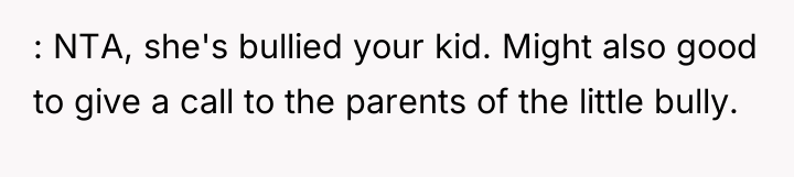 : NTA, she's bullied your kid. Might also good to...