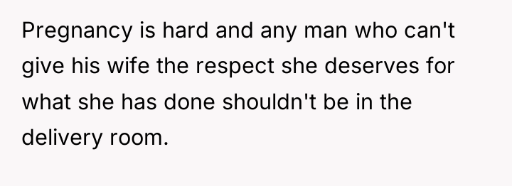 Pregnancy is hard and any man who can't give his...