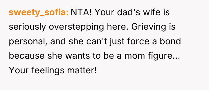 sweety_sofia NTA! Your dad's wife is seriously overstepping here. Grieving...