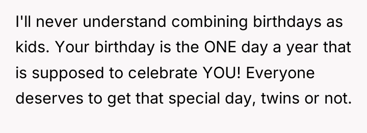 I'll never understand combining birthdays as kids. Your birthday is...