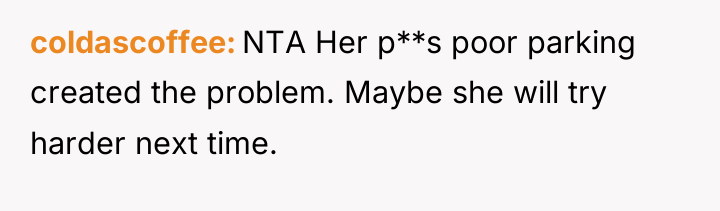 coldascoffee NTA Her p**s poor parking created the problem. Maybe...