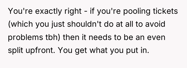 You're exactly right - if you're pooling tickets (which you...