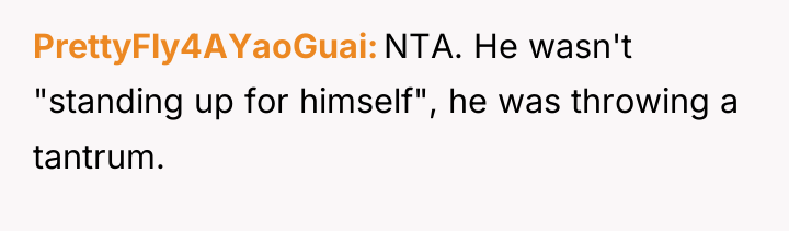PrettyFly4AYaoGuai NTA. He wasn't "standing up for himself", he was...