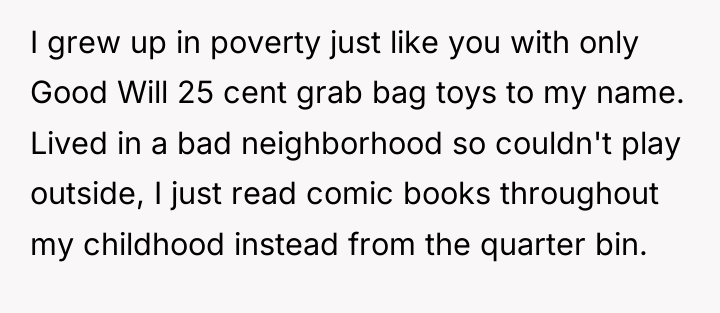 I grew up in poverty just like you with only...