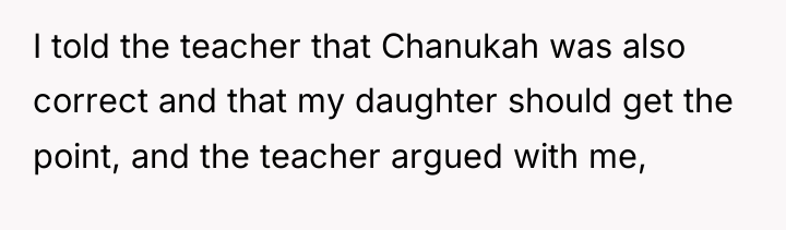 I told the teacher that Chanukah was also correct and...