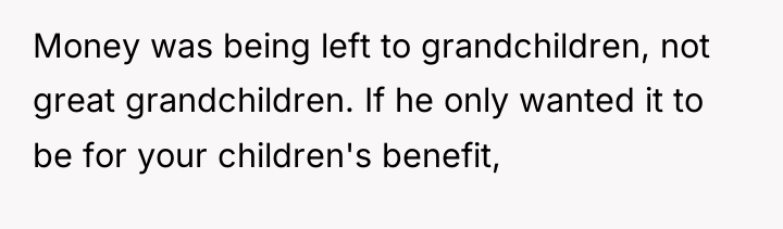 Money was being left to grandchildren, not great grandchildren. If...