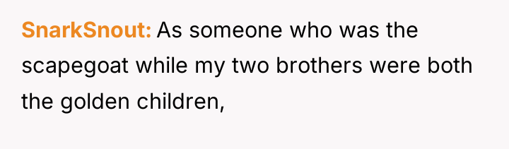 SnarkSnout As someone who was the scapegoat while my two...
