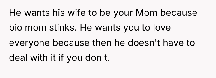 He wants his wife to be your Mom because bio...