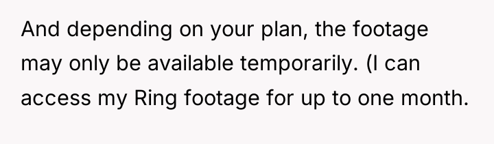 And depending on your plan, the footage may only be...