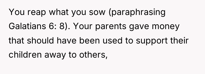 You reap what you sow (paraphrasing Galatians 6: 8). Your...