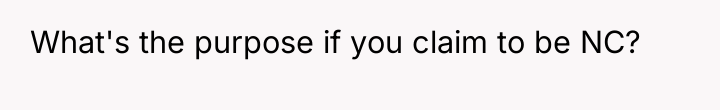What's the purpose if you claim to be NC?