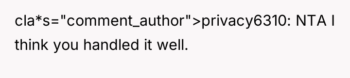 cla*s="comment_author">privacy6310: NTA I think you handled it well.