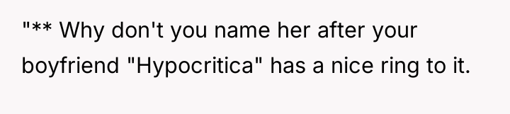 "** Why don't you name her after your boyfriend "Hypocritica"...