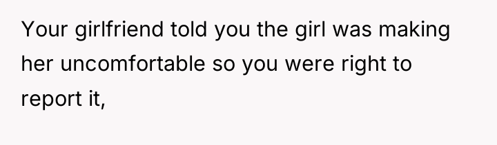 Your girlfriend told you the girl was making her uncomfortable...