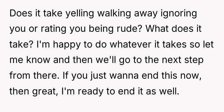 Does it take yelling walking away ignoring you or rating...