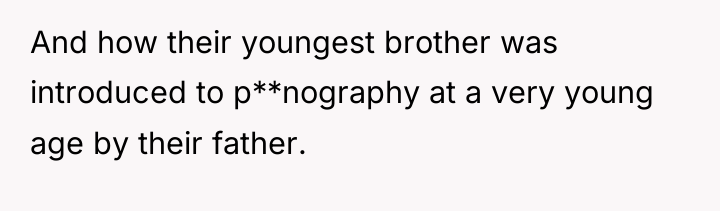 And how their youngest brother was introduced to p**nography at...