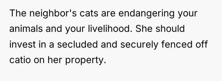 The neighbor's cats are endangering your animals and your livelihood....
