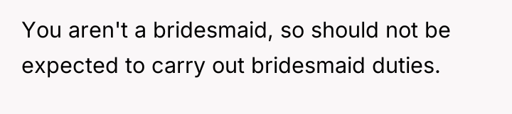 You aren't a bridesmaid, so should not be expected to...