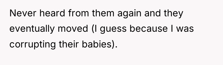 Never heard from them again and they eventually moved (I...