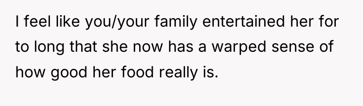 I feel like you/your family entertained her for to long...