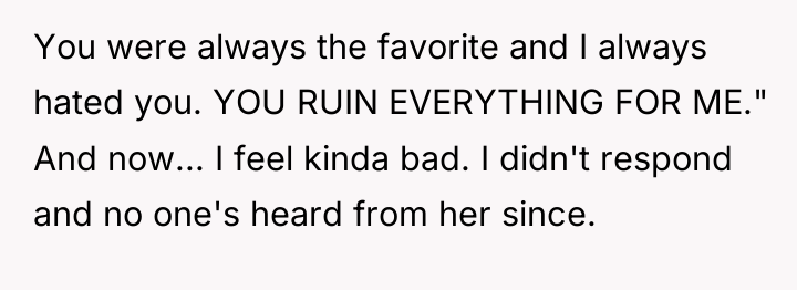 You were always the favorite and I always hated you....