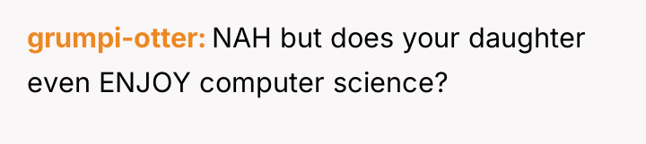 grumpi-otter NAH but does your daughter even ENJOY computer science?