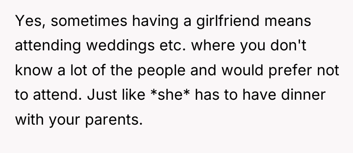 Yes, sometimes having a girlfriend means attending weddings etc. where...