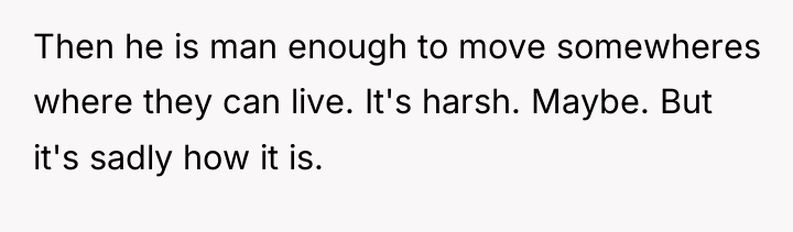 Then he is man enough to move somewheres where they...