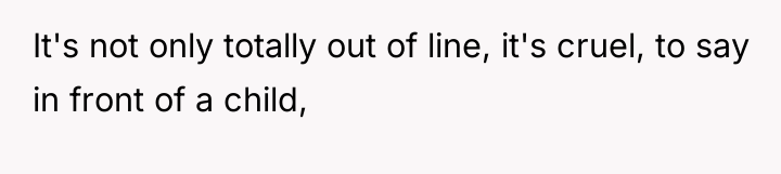 It's not only totally out of line, it's cruel, to...