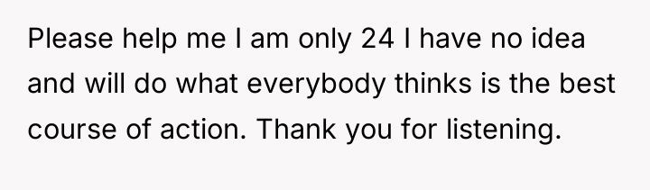 Please help me I am only 24 I have no...