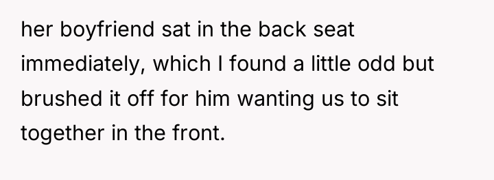 her boyfriend sat in the back seat immediately, which I...