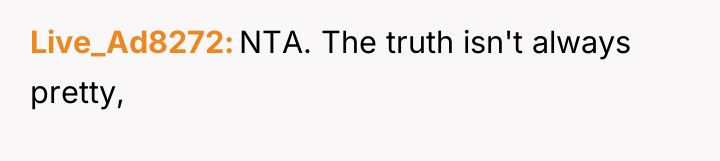 Live_Ad8272 NTA. The truth isn't always pretty,