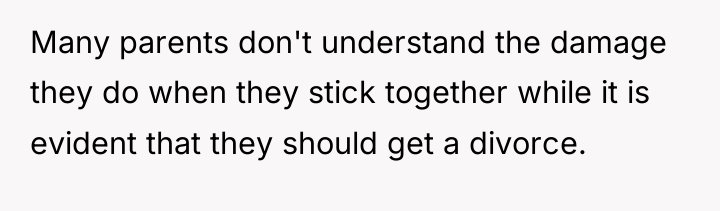 Many parents don't understand the damage they do when they...