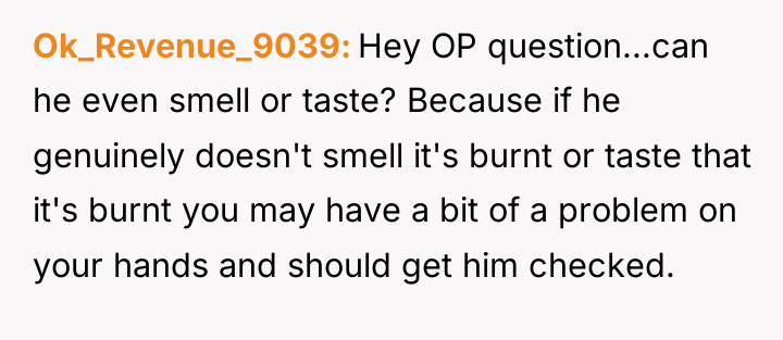 Ok_Revenue_9039 Hey OP question...can he even smell or taste? Because...