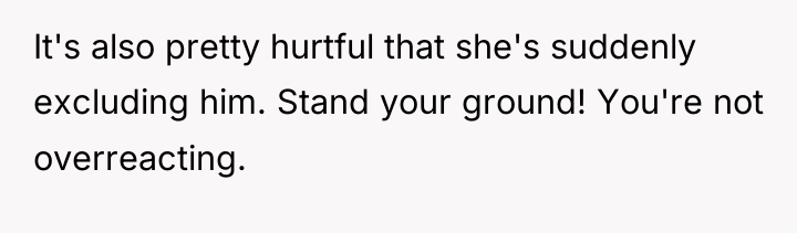 It's also pretty hurtful that she's suddenly excluding him. Stand...
