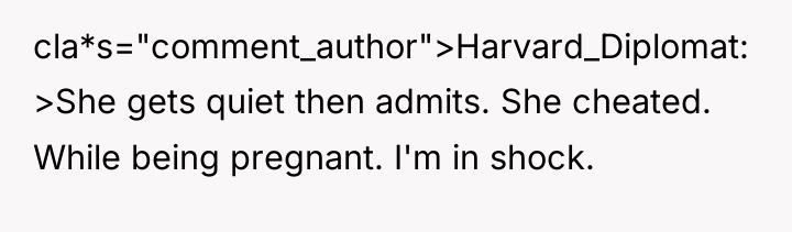 cla*s="comment_author">Harvard_Diplomat: >She gets quiet then admits. She cheated. While being...