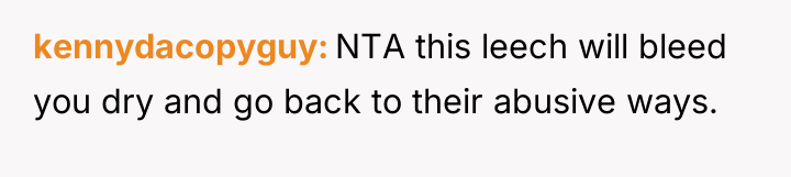 kennydacopyguy NTA this leech will bleed you dry and go...