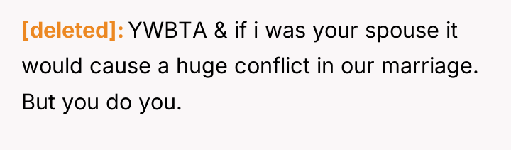 [deleted] YWBTA & if i was your spouse it would...