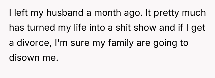 I left my husband a month ago. It pretty much...