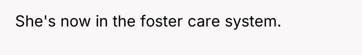 She's now in the foster care system.