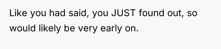 Like you had said, you JUST found out, so would...
