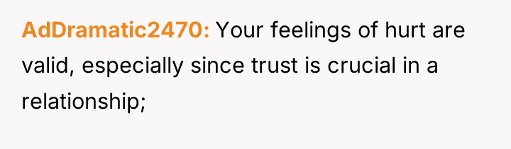 AdDramatic2470 Your feelings of hurt are valid, especially since trust...