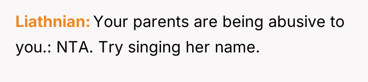 Liathnian Your parents are being abusive to you.: NTA. Try...