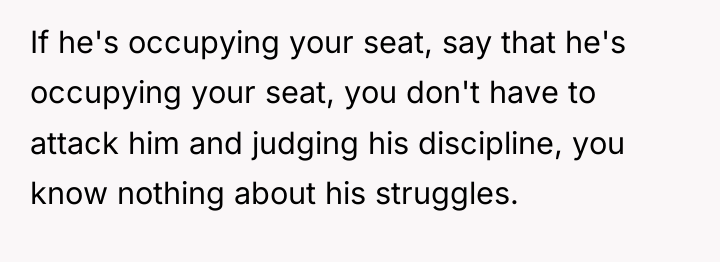 If he's occupying your seat, say that he's occupying your...