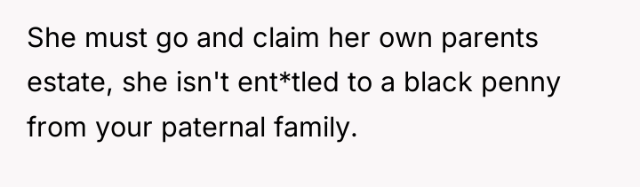 She must go and claim her own parents estate, she...